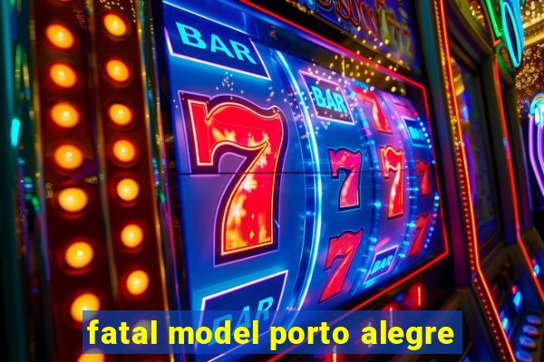 fatal model porto alegre